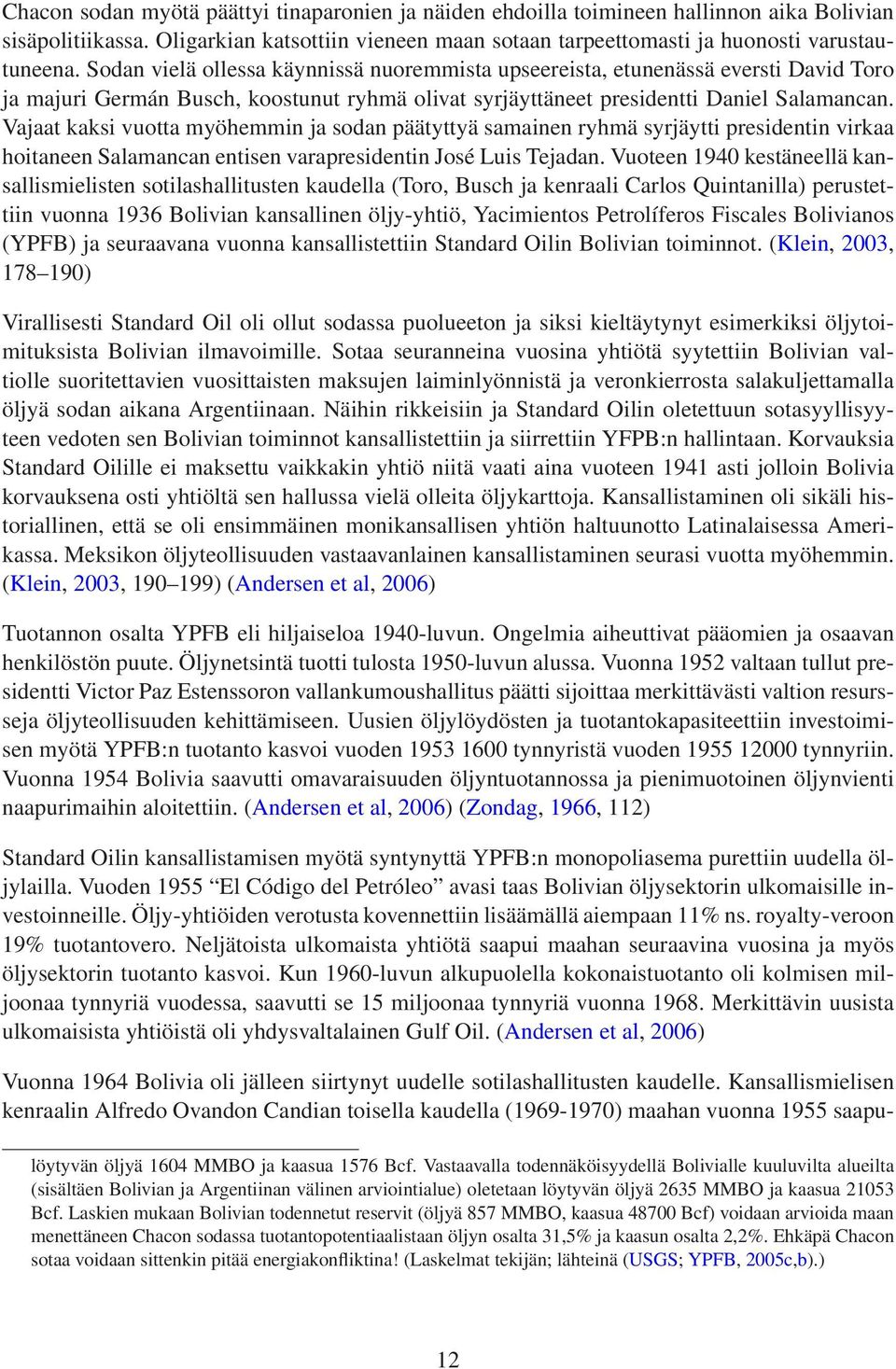 Vajaat kaksi vuotta myöhemmin ja sodan päätyttyä samainen ryhmä syrjäytti presidentin virkaa hoitaneen Salamancan entisen varapresidentin José Luis Tejadan.