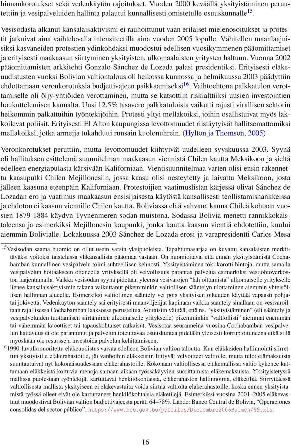 Vähitellen maanlaajuisiksi kasvaneiden protestien ydinkohdaksi muodostui edellisen vuosikymmenen pääomittamiset ja erityisesti maakaasun siirtyminen yksityisten, ulkomaalaisten yritysten haltuun.