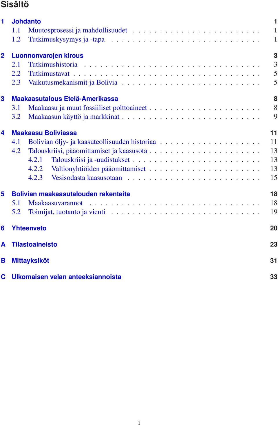 ......................... 9 4 Maakaasu Boliviassa 11 4.1 Bolivian öljy- ja kaasuteollisuuden historiaa................... 11 4.2 Talouskriisi, pääomittamiset ja kaasusota..................... 13 4.2.1 Talouskriisi ja -uudistukset.