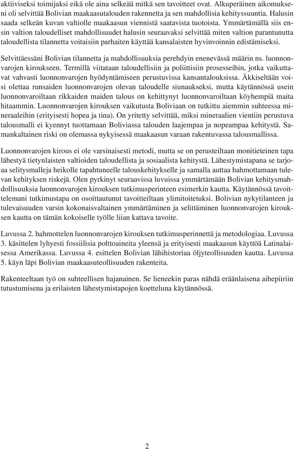 Ymmärtämällä siis ensin valtion taloudelliset mahdollisuudet halusin seuraavaksi selvittää miten valtion parantunutta taloudellista tilannetta voitaisiin parhaiten käyttää kansalaisten hyvinvoinnin