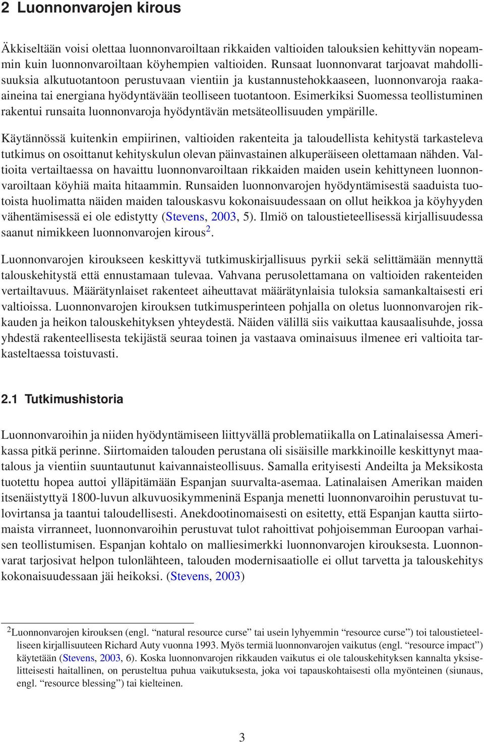 Esimerkiksi Suomessa teollistuminen rakentui runsaita luonnonvaroja hyödyntävän metsäteollisuuden ympärille.