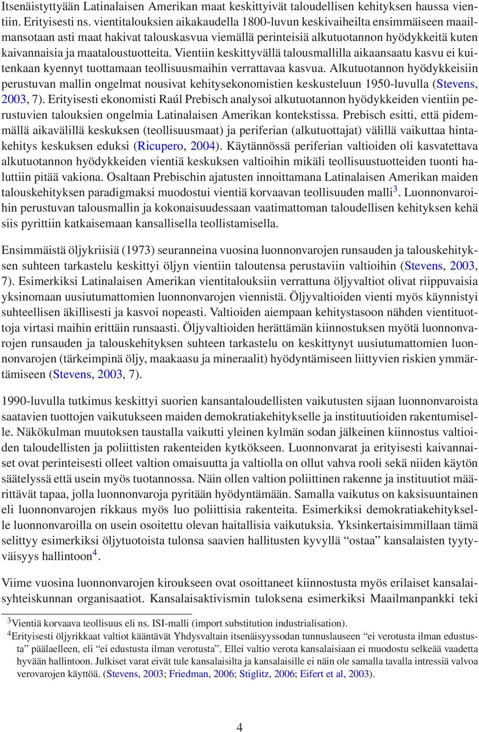 maataloustuotteita. Vientiin keskittyvällä talousmallilla aikaansaatu kasvu ei kuitenkaan kyennyt tuottamaan teollisuusmaihin verrattavaa kasvua.