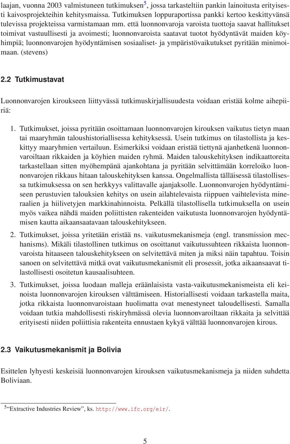 että luonnonvaroja varoista tuottoja saavat hallitukset toimivat vastuullisesti ja avoimesti; luonnonvaroista saatavat tuotot hyödyntävät maiden köyhimpiä; luonnonvarojen hyödyntämisen sosiaaliset-