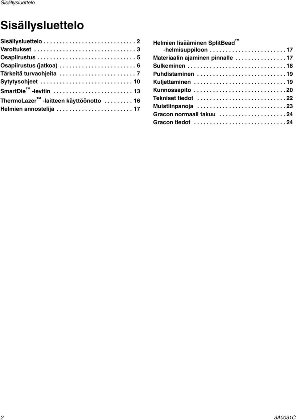 ........ 16 Helmien annostelija........................ 17 Helmien lisääminen SplitBead -helmisuppiloon........................ 17 Materiaalin ajaminen pinnalle................ 17 Sulkeminen.