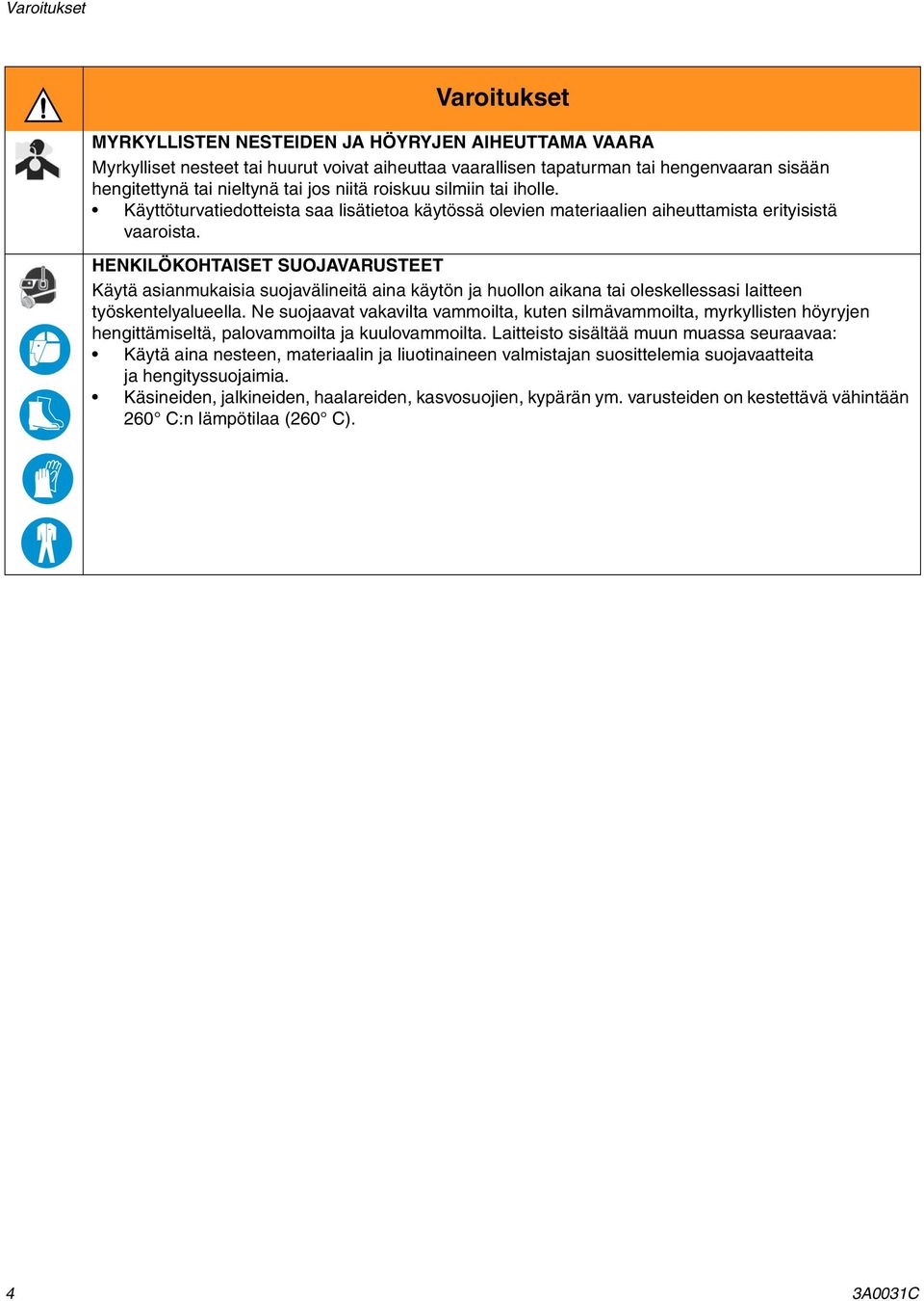 HENKILÖKOHTAISET SUOJAVARUSTEET Käytä asianmukaisia suojavälineitä aina käytön ja huollon aikana tai oleskellessasi laitteen työskentelyalueella.