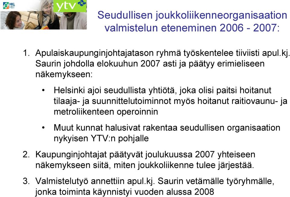 myös hoitanut raitiovaunu- ja metroliikenteen operoinnin Muut kunnat halusivat rakentaa seudullisen organisaation nykyisen YTV:n pohjalle 2.