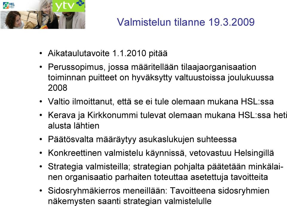 1.2010 pitää Perussopimus, jossa määritellään tilaajaorganisaation toiminnan puitteet on hyväksytty valtuustoissa joulukuussa 2008 Valtio ilmoittanut, että se