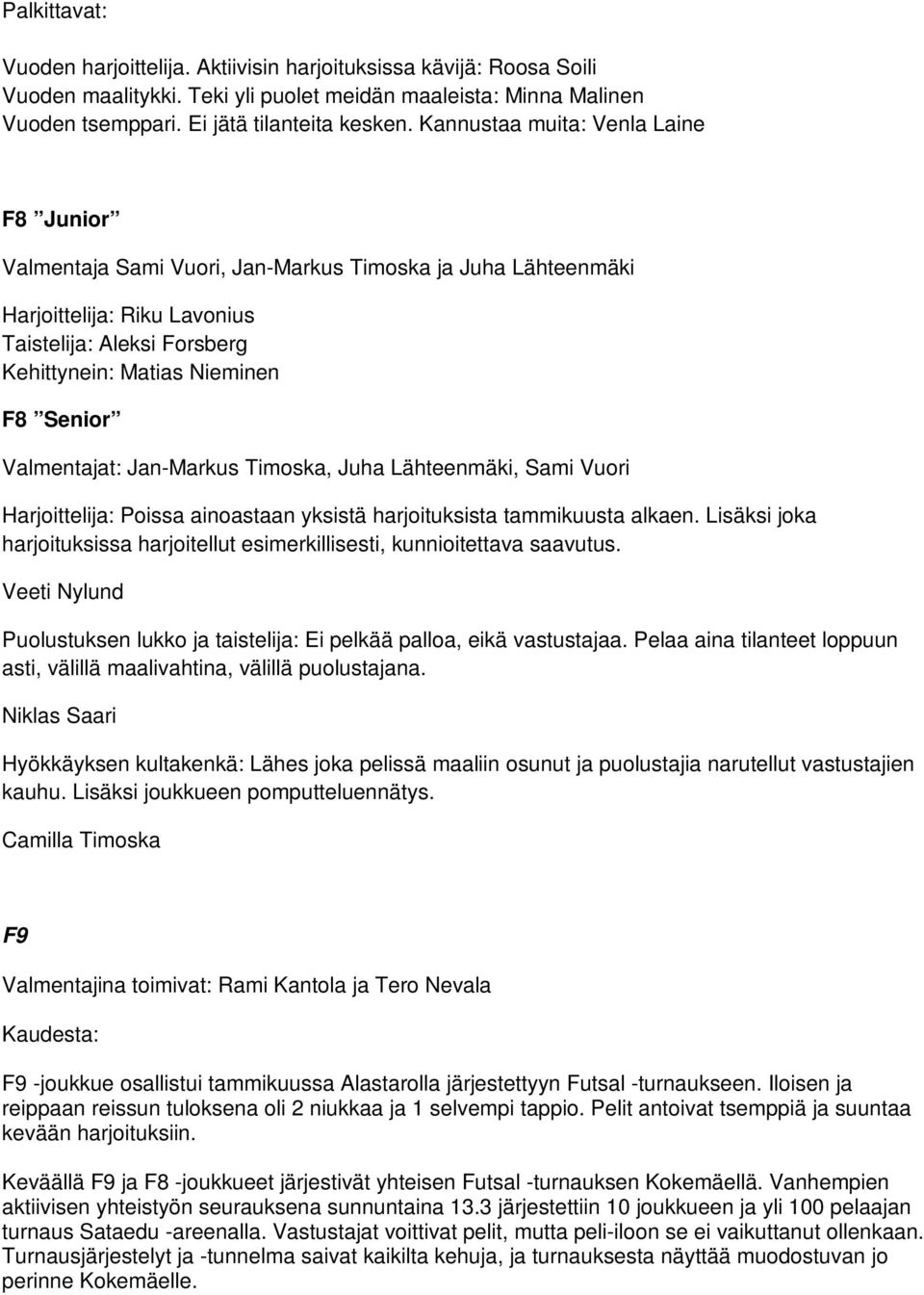 Valmentajat: Jan-Markus Timoska, Juha Lähteenmäki, Sami Vuori Harjoittelija: Poissa ainoastaan yksistä harjoituksista tammikuusta alkaen.