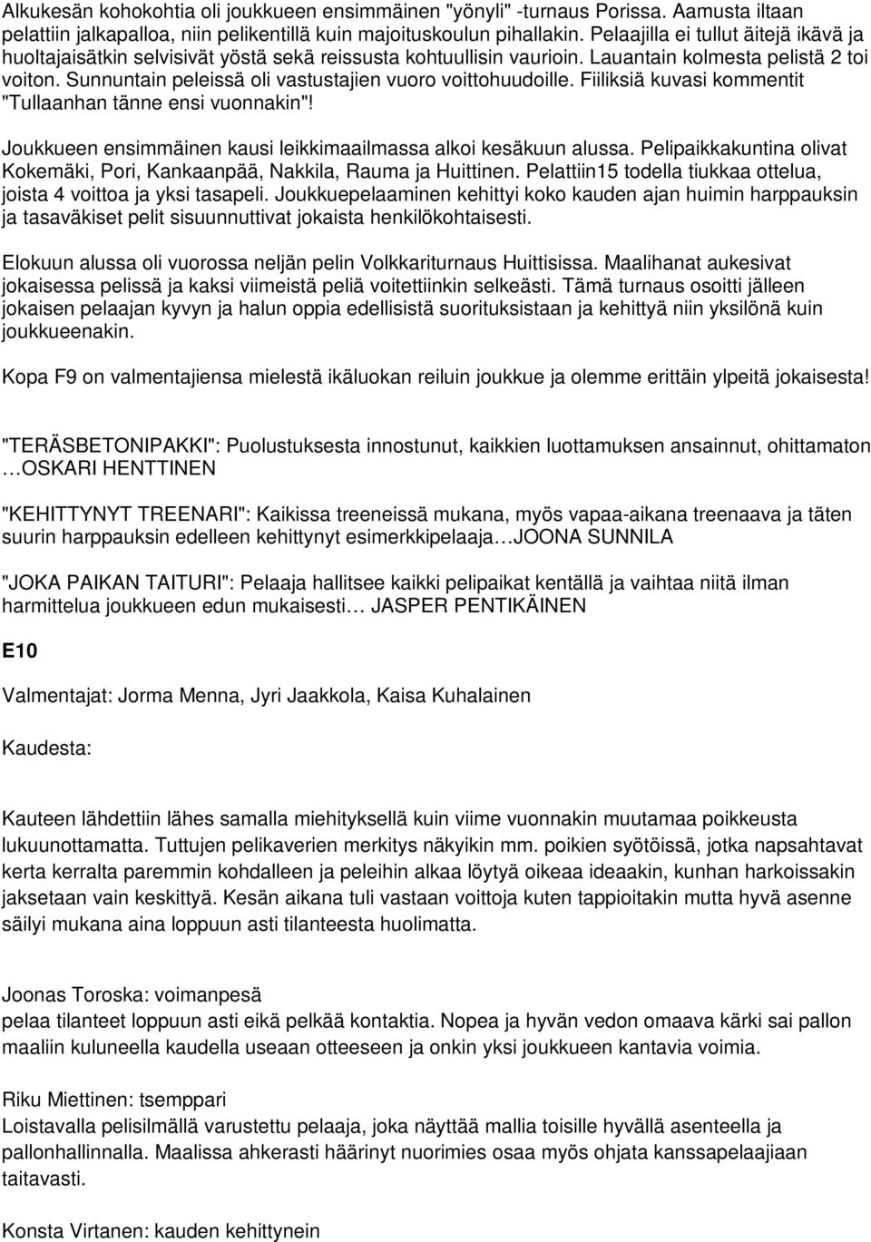 Sunnuntain peleissä oli vastustajien vuoro voittohuudoille. Fiiliksiä kuvasi kommentit "Tullaanhan tänne ensi vuonnakin"! Joukkueen ensimmäinen kausi leikkimaailmassa alkoi kesäkuun alussa.