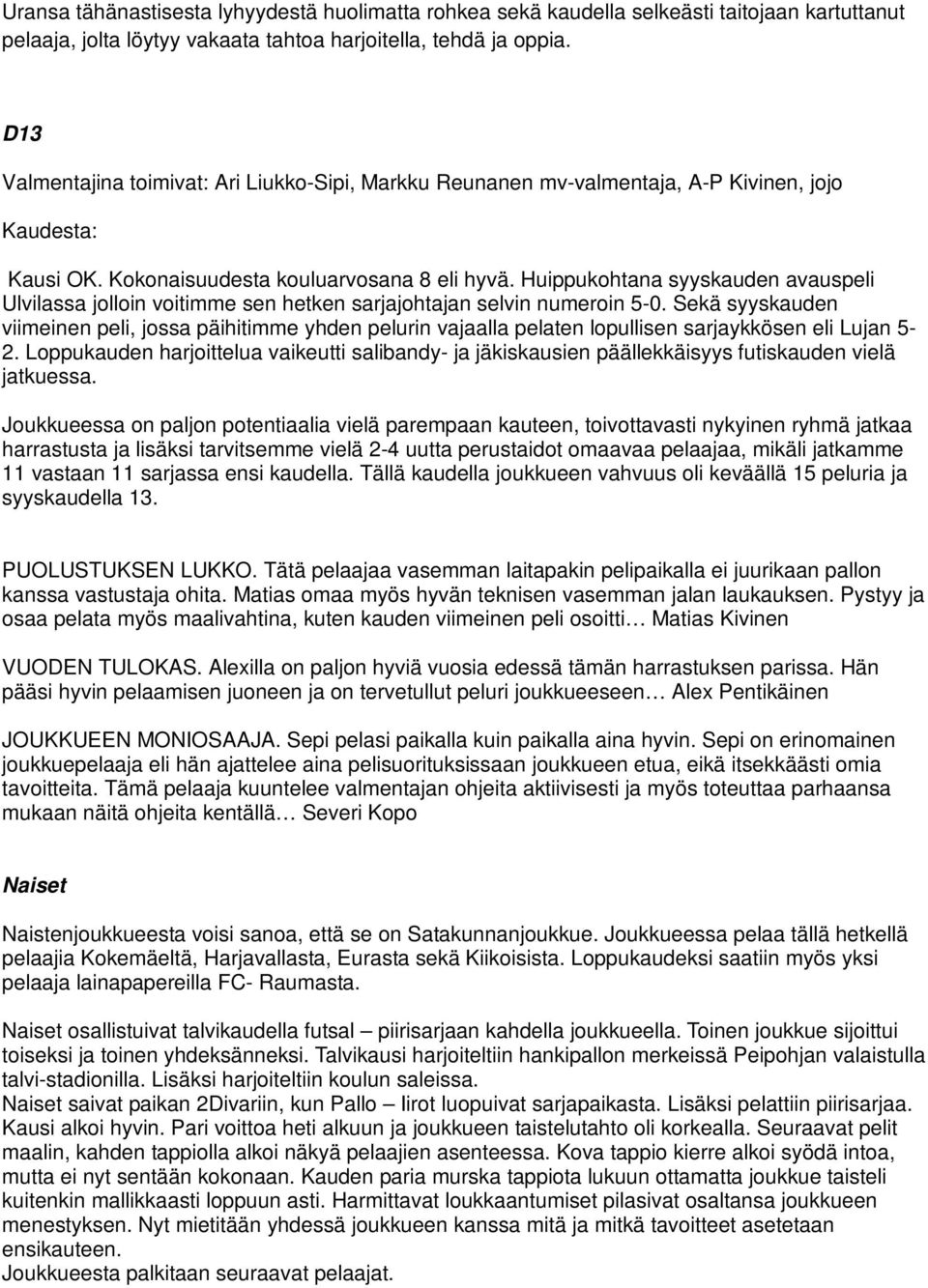 Huippukohtana syyskauden avauspeli Ulvilassa jolloin voitimme sen hetken sarjajohtajan selvin numeroin 5-0.