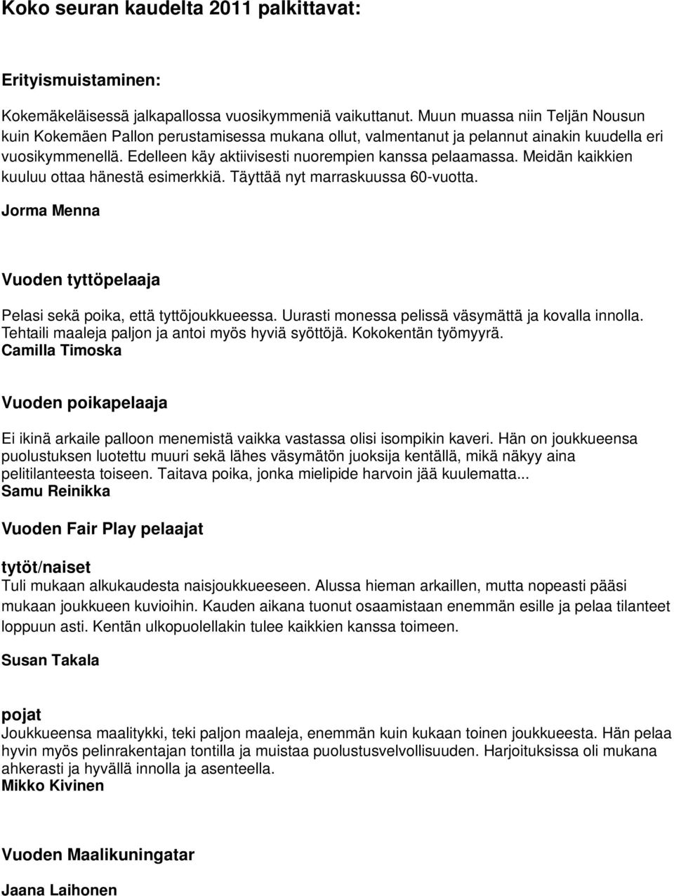Meidän kaikkien kuuluu ottaa hänestä esimerkkiä. Täyttää nyt marraskuussa 60-vuotta. Jorma Menna Vuoden tyttöpelaaja Pelasi sekä poika, että tyttöjoukkueessa.