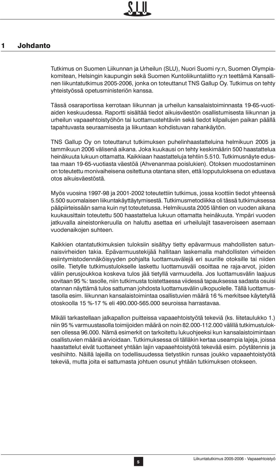 Tässä osaraportissa kerrotaan liikunnan ja urheilun kansalaistoiminnasta 19-65-vuotiaiden keskuudessa.