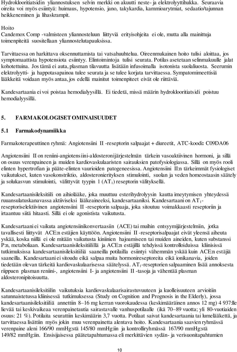 Hoito Candemox Comp -valmisteen yliannosteluun liittyviä erityisohjeita ei ole, mutta alla mainittuja toimenpiteitä suositellaan yliannostelutapauksissa.