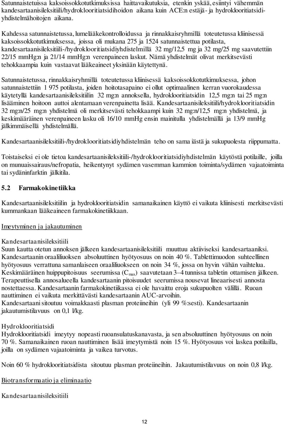 Kahdessa satunnaistetussa, lumelääkekontrolloidussa ja rinnakkaisryhmillä toteutetussa kliinisessä kaksoissokkotutkimuksessa, joissa oli mukana 275 ja 1524 satunnaistettua potilasta,