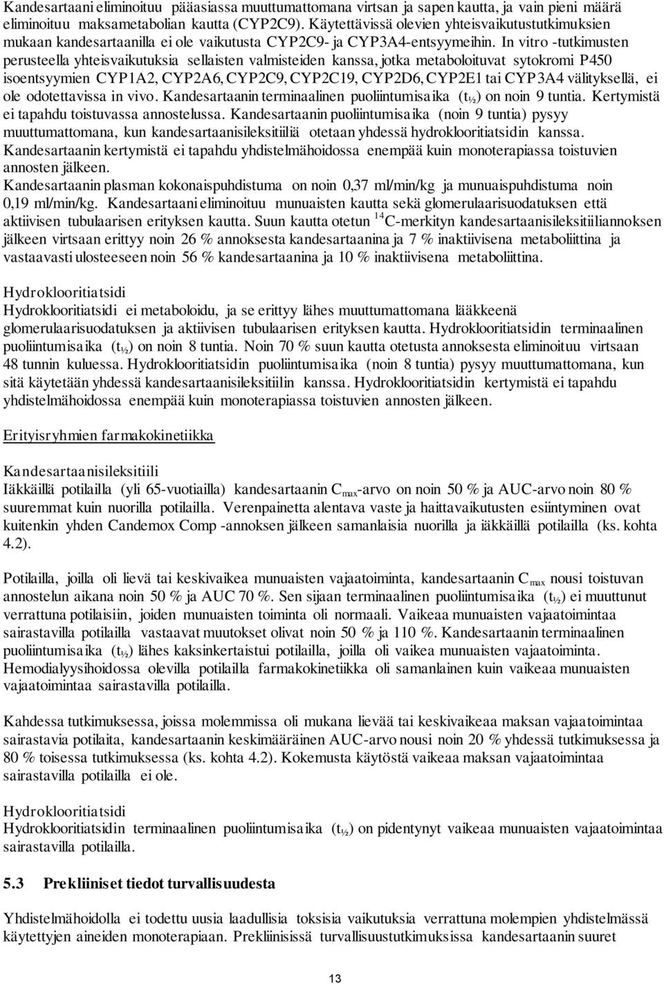 In vitro -tutkimusten perusteella yhteisvaikutuksia sellaisten valmisteiden kanssa, jotka metaboloituvat sytokromi P450 isoentsyymien CYP1A2, CYP2A6, CYP2C9, CYP2C19, CYP2D6, CYP2E1 tai CYP3A4