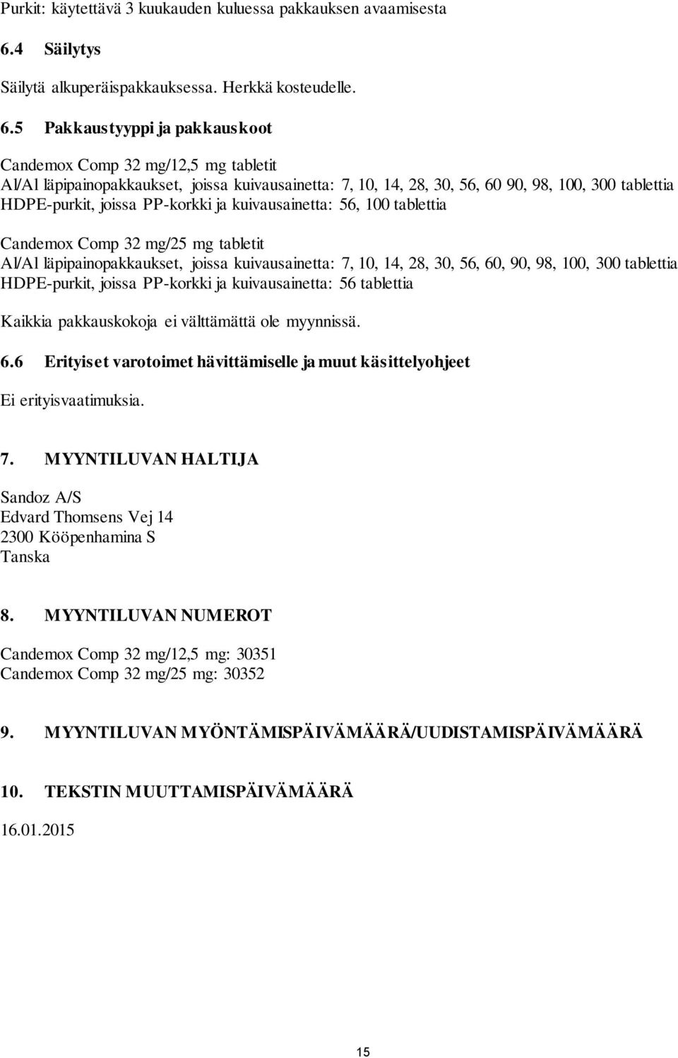 5 Pakkaustyyppi ja pakkauskoot Candemox Comp 32 mg/12,5 mg tabletit Al/Al läpipainopakkaukset, joissa kuivausainetta: 7, 10, 14, 28, 30, 56, 60 90, 98, 100, 300 tablettia HDPE-purkit, joissa