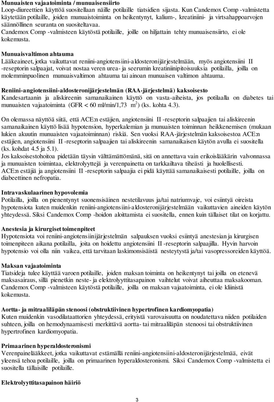 Candemox Comp -valmisteen käytöstä potilaille, joille on hiljattain tehty munuaisensiirto, ei ole kokemusta.