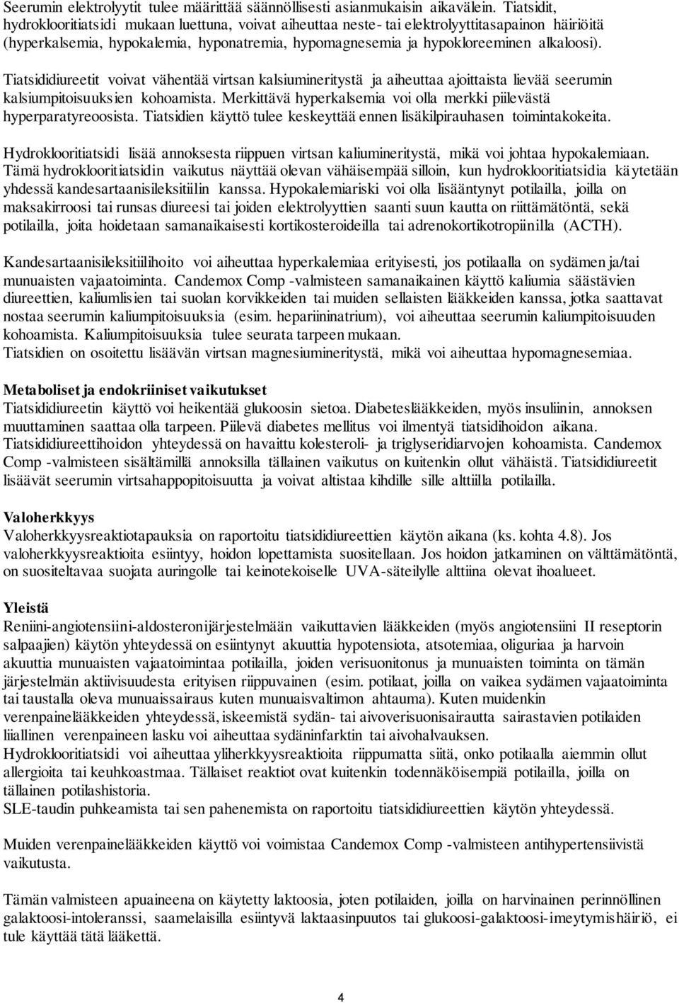 Tiatsididiureetit voivat vähentää virtsan kalsiumineritystä ja aiheuttaa ajoittaista lievää seerumin kalsiumpitoisuuksien kohoamista.