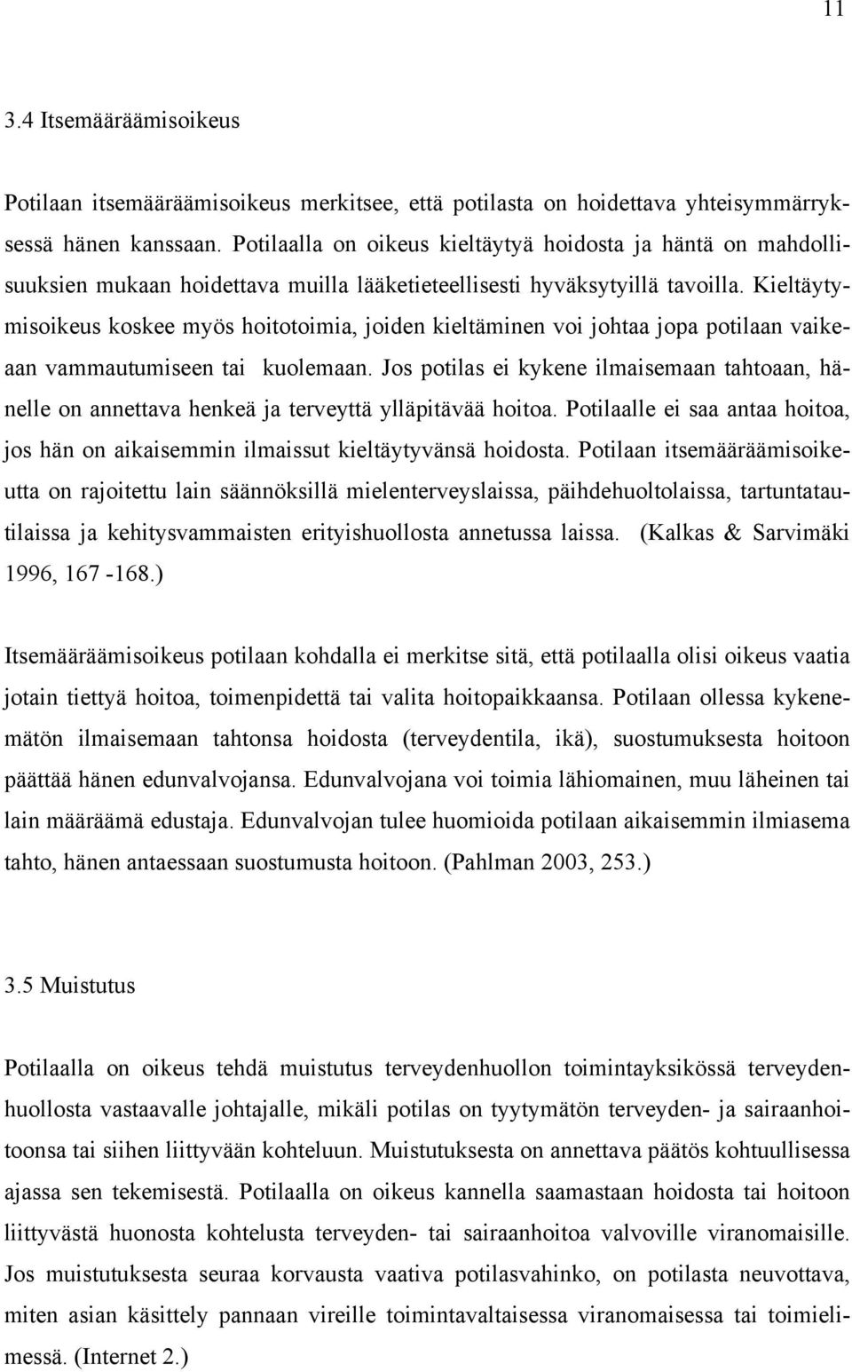 Kieltäytymisoikeus koskee myös hoitotoimia, joiden kieltäminen voi johtaa jopa potilaan vaikeaan vammautumiseen tai kuolemaan.