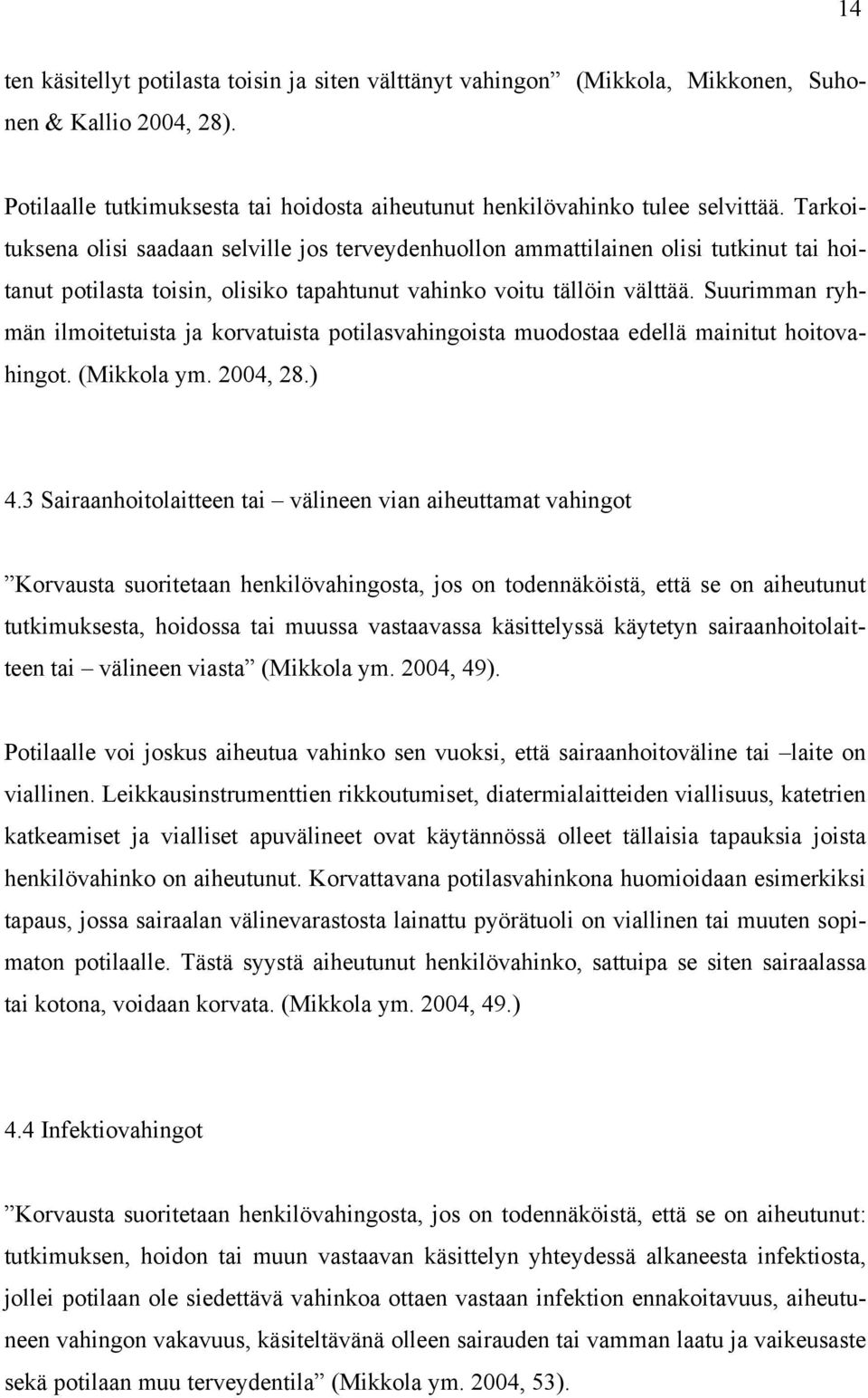 Suurimman ryhmän ilmoitetuista ja korvatuista potilasvahingoista muodostaa edellä mainitut hoitovahingot. (Mikkola ym. 2004, 28.) 4.
