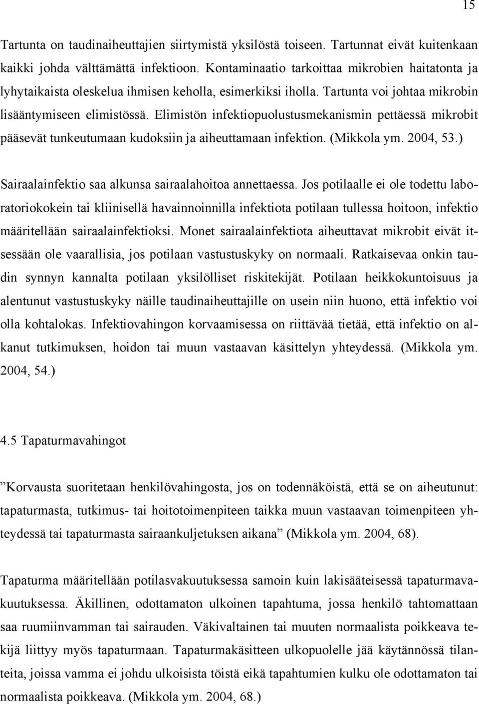 Elimistön infektiopuolustusmekanismin pettäessä mikrobit pääsevät tunkeutumaan kudoksiin ja aiheuttamaan infektion. (Mikkola ym. 2004, 53.) Sairaalainfektio saa alkunsa sairaalahoitoa annettaessa.
