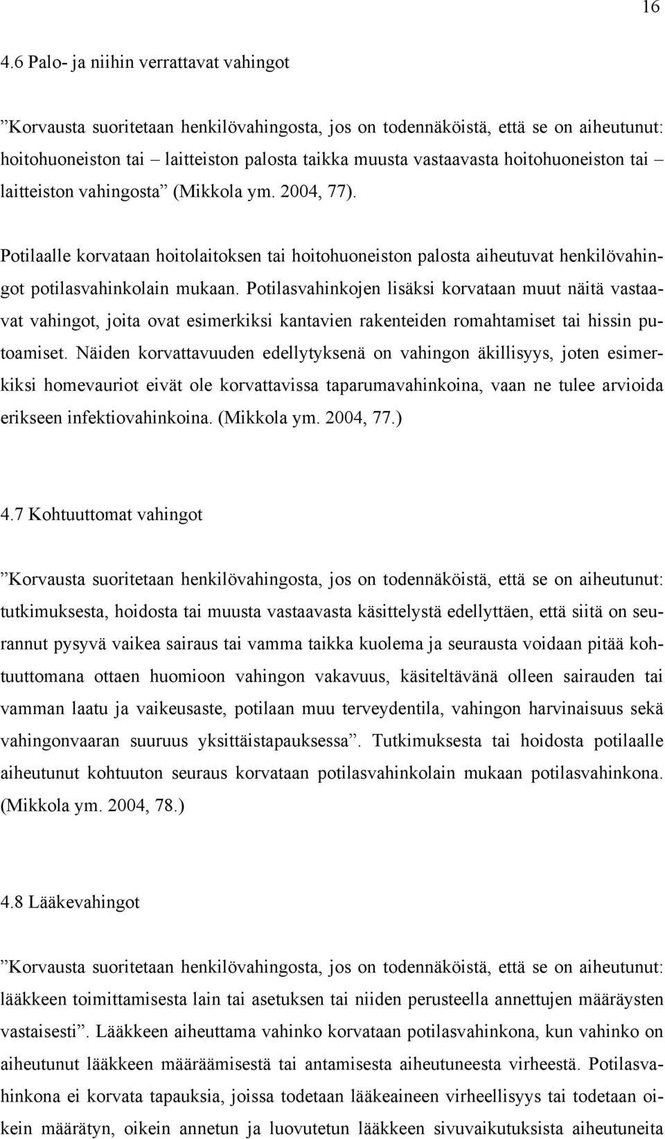 Potilasvahinkojen lisäksi korvataan muut näitä vastaavat vahingot, joita ovat esimerkiksi kantavien rakenteiden romahtamiset tai hissin putoamiset.