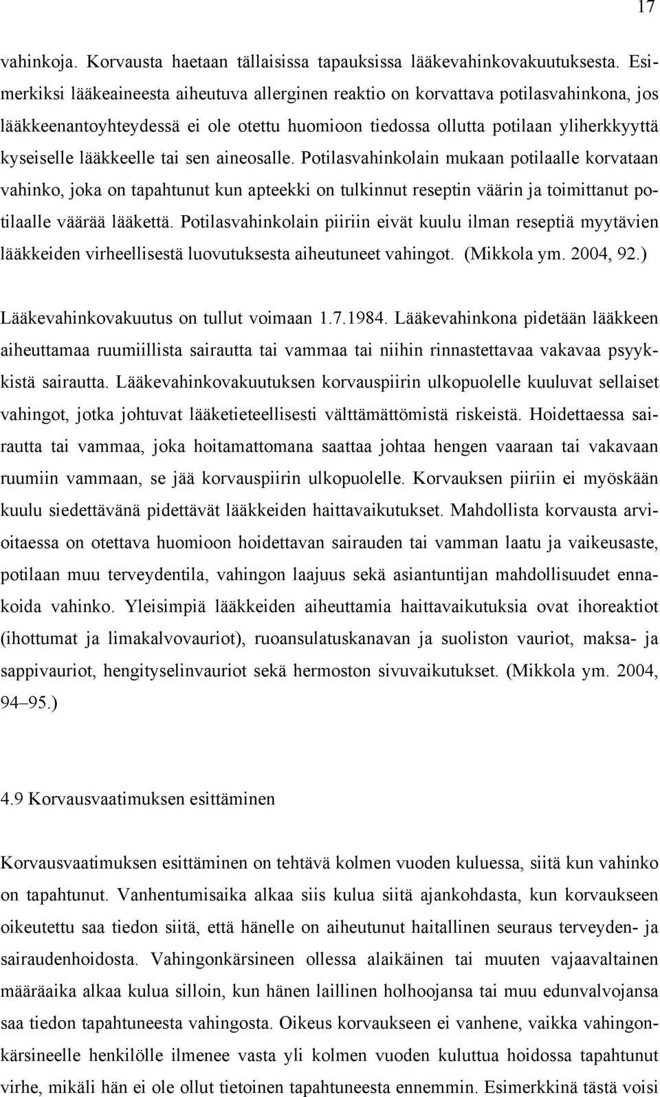 tai sen aineosalle. Potilasvahinkolain mukaan potilaalle korvataan vahinko, joka on tapahtunut kun apteekki on tulkinnut reseptin väärin ja toimittanut potilaalle väärää lääkettä.