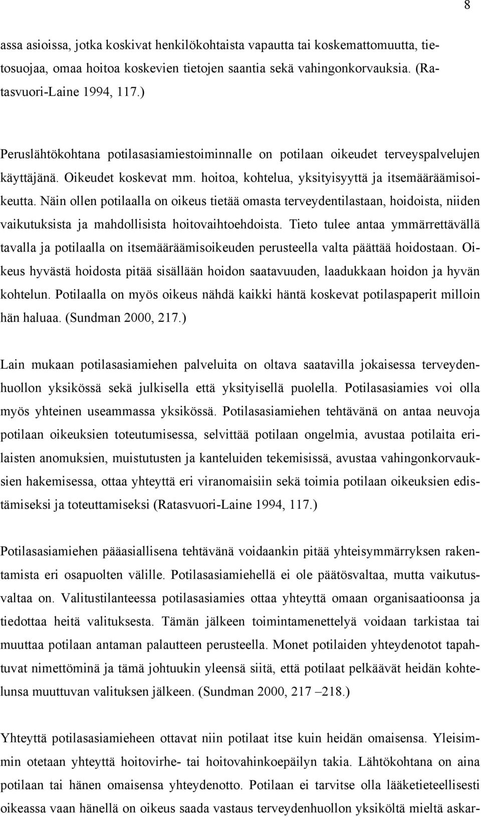 Näin ollen potilaalla on oikeus tietää omasta terveydentilastaan, hoidoista, niiden vaikutuksista ja mahdollisista hoitovaihtoehdoista.