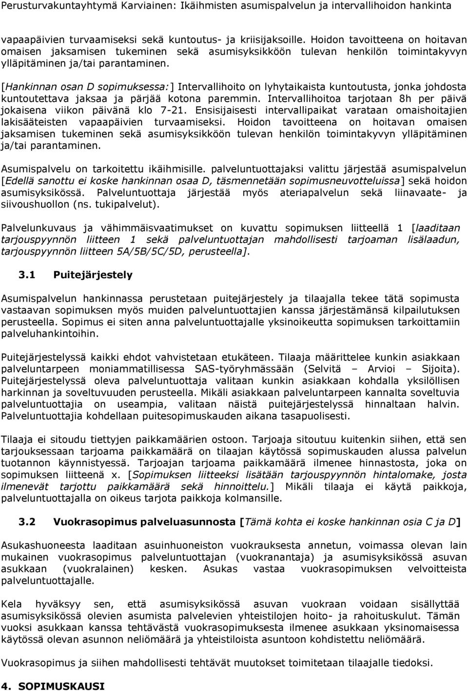 [Hankinnan osan D sopimuksessa:] Intervallihoito on lyhytaikaista kuntoutusta, jonka johdosta kuntoutettava jaksaa ja pärjää kotona paremmin.