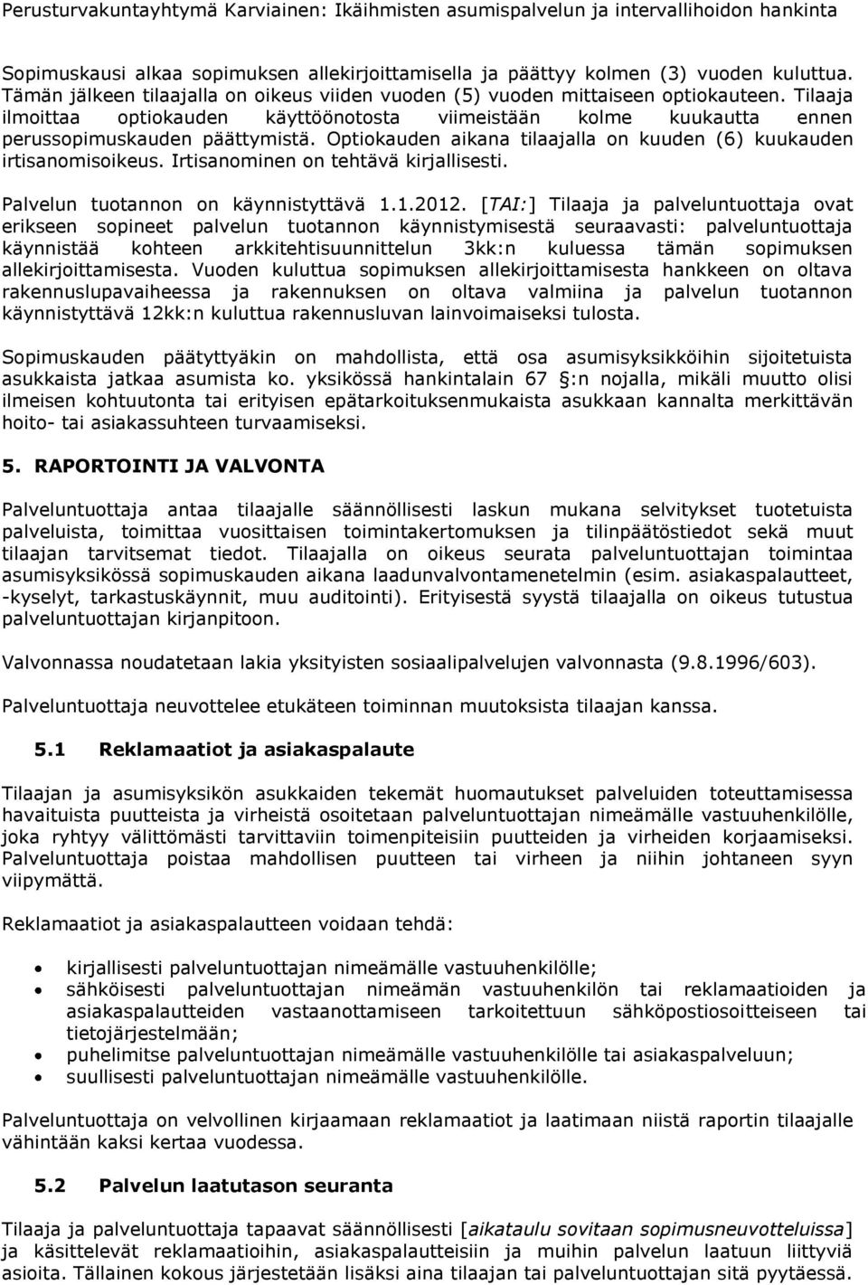 Irtisanominen on tehtävä kirjallisesti. Palvelun tuotannon on käynnistyttävä 1.1.2012.