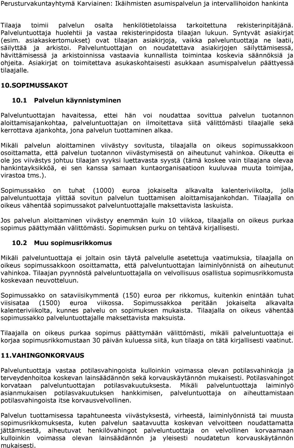 Palveluntuottajan on noudatettava asiakirjojen säilyttämisessä, hävittämisessä ja arkistoinnissa vastaavia kunnallista toimintaa koskevia säännöksiä ja ohjeita.