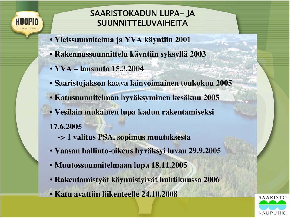 2004 Saaristojakson kaava lainvoimainen toukokuu 2005 Katusuunnitelman hyväksyminen kesäkuu 2005 Vesilain mukainen lupa