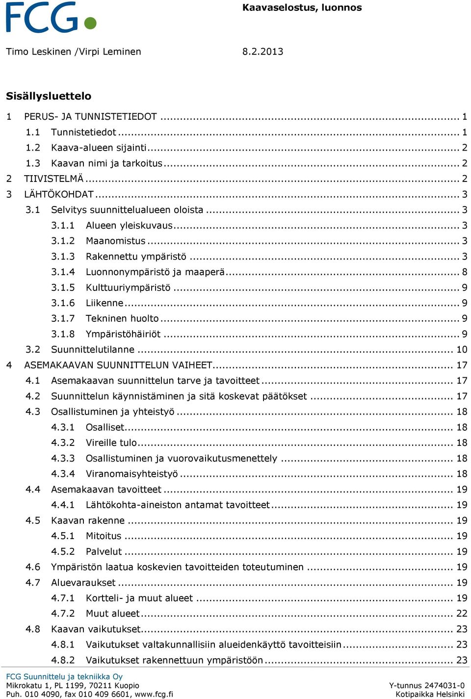 .. 8 3.1.5 Kulttuuriympäristö... 9 3.1.6 Liikenne... 9 3.1.7 Tekninen huolto... 9 3.1.8 Ympäristöhäiriöt... 9 3.2 Suunnittelutilanne... 10 4 ASEMAKAAVAN SUUNNITTELUN VAIHEET... 17 4.