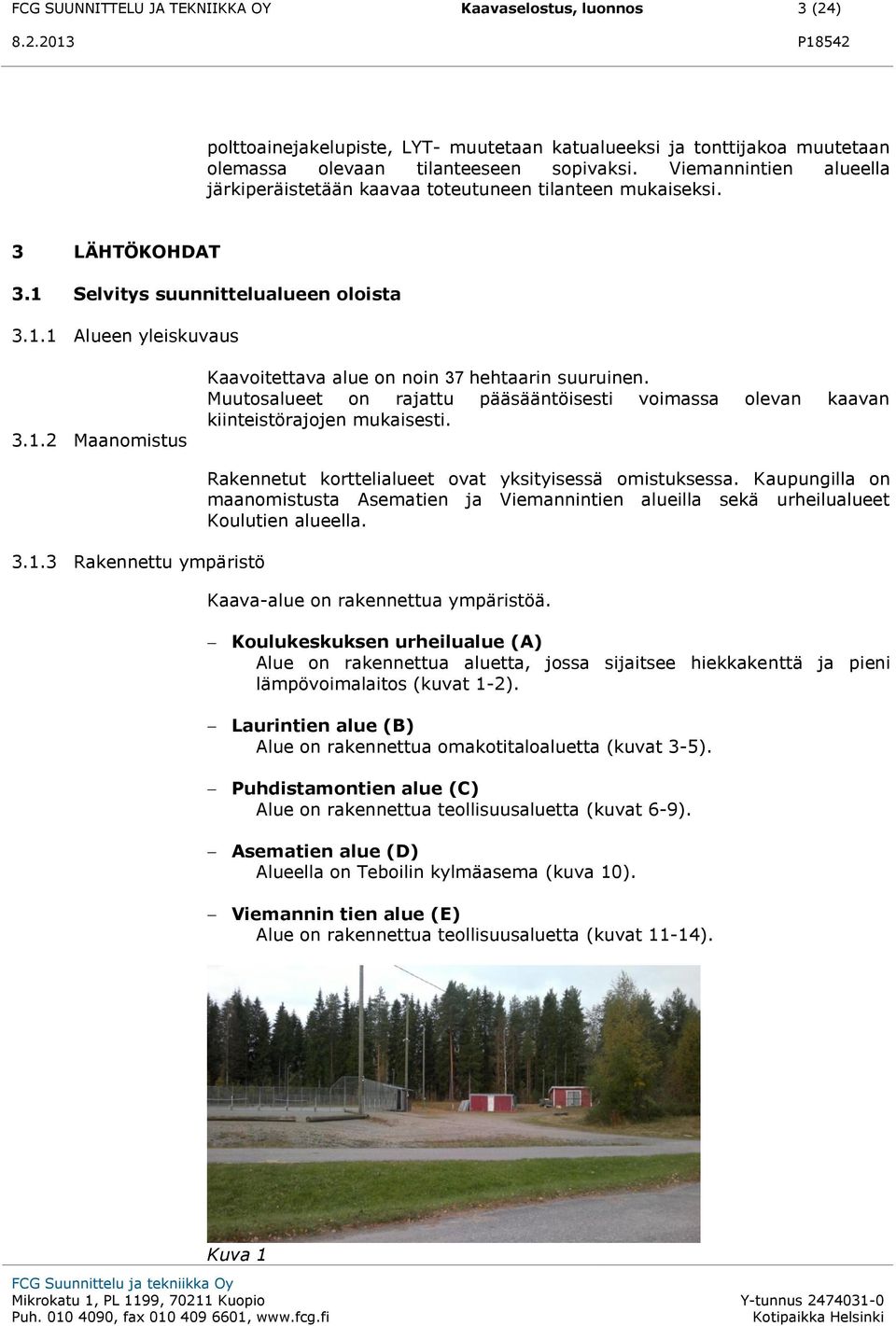 Muutosalueet on rajattu pääsääntöisesti voimassa olevan kaavan kiinteistörajojen mukaisesti. 3.1.3 Rakennettu ympäristö Rakennetut korttelialueet ovat yksityisessä omistuksessa.