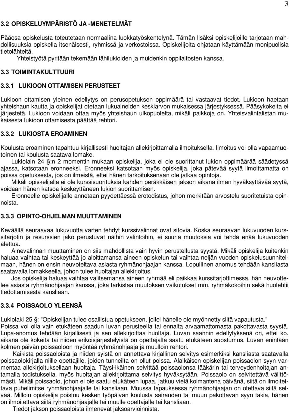 Yhteistyötä pyritään tekemään lähilukioiden ja muidenkin oppilaitosten kanssa. 3.3 TOIMINTAKULTTUURI 3.3.1 LUKIOON OTTAMISEN PERUSTEET Lukioon ottamisen yleinen edellytys on perusopetuksen oppimäärä tai vastaavat tiedot.