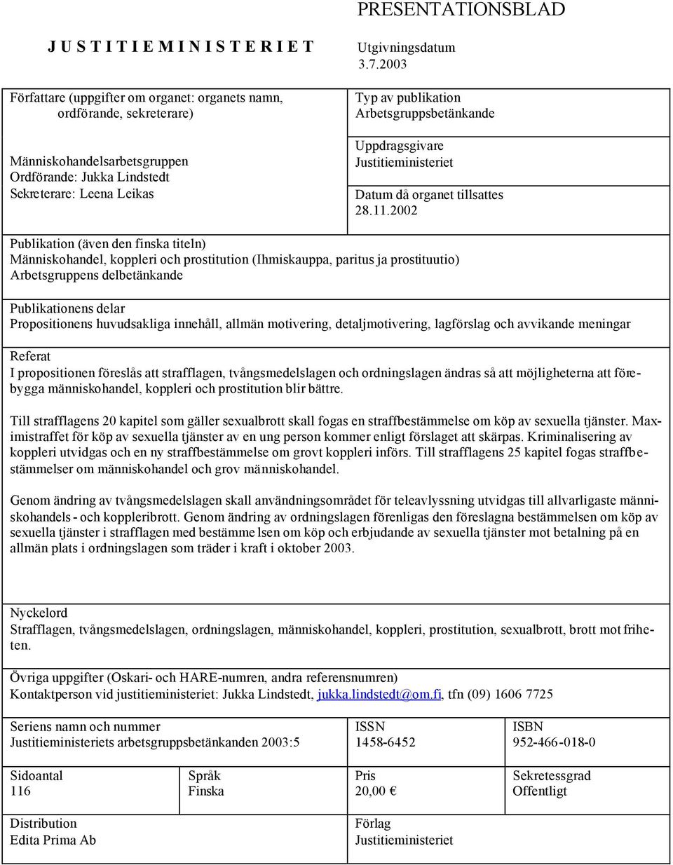 2002 Publikation (även den finska titeln) Människohandel, koppleri och prostitution (Ihmiskauppa, paritus ja prostituutio) Arbetsgruppens delbetänkande Publikationens delar Propositionens