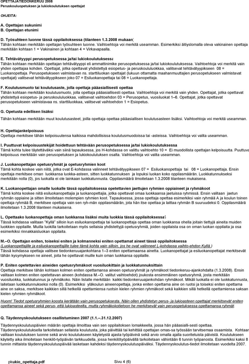 Esimerkiksi äitiyslomalla oleva vakinainen opettaja merkitään kohtaan 1 = Vakinainen ja kohtaan 4 = Virkavapaalla. E.