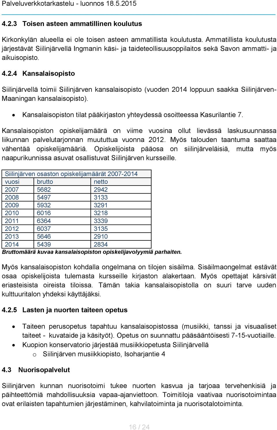 4 Kansalaisopisto Siilinjärvellä toimii Siilinjärven kansalaisopisto (vuoden 2014 loppuun saakka Siilinjärven- Maaningan kansalaisopisto).