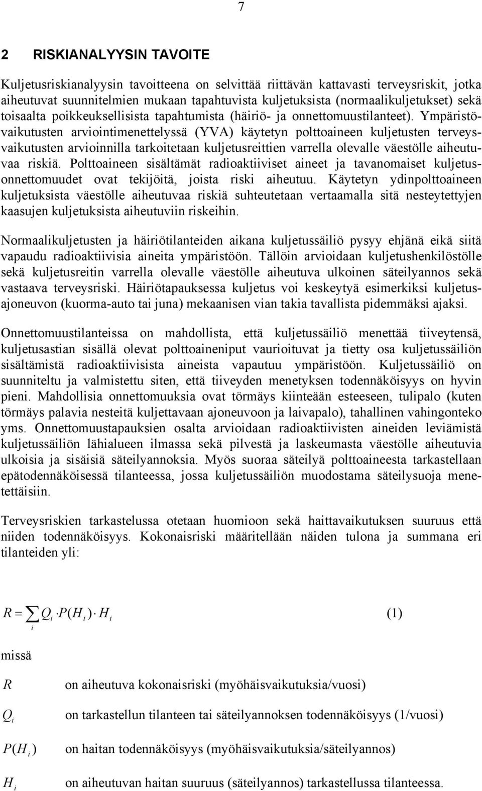 Ympäristövaikutusten arviointimenettelyssä (YVA) käytetyn polttoaineen kuljetusten terveysvaikutusten arvioinnilla tarkoitetaan kuljetusreittien varrella olevalle väestölle aiheutuvaa riskiä.
