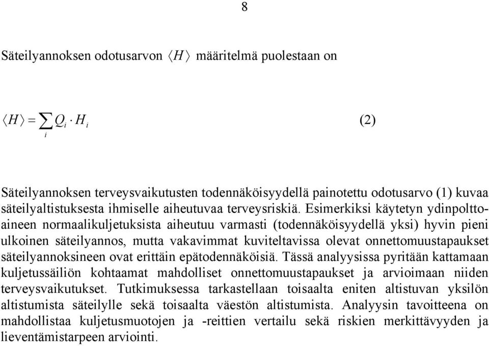 Esimerkiksi käytetyn ydinpolttoaineen normaalikuljetuksista aiheutuu varmasti (todennäköisyydellä yksi) hyvin pieni ulkoinen säteilyannos, mutta vakavimmat kuviteltavissa olevat onnettomuustapaukset