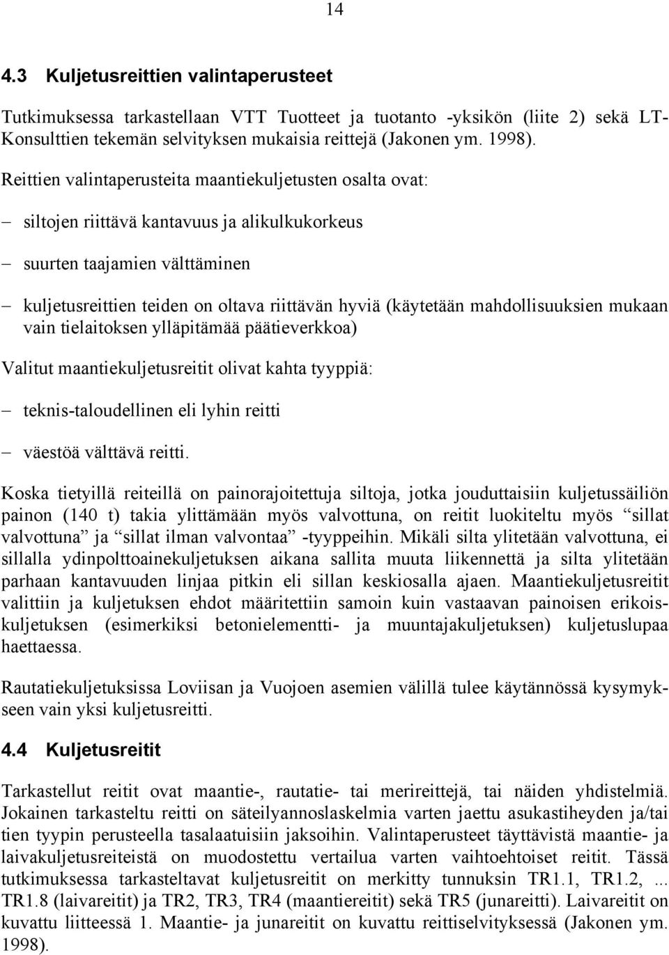 mahdollisuuksien mukaan vain tielaitoksen ylläpitämää päätieverkkoa) Valitut maantiekuljetusreitit olivat kahta tyyppiä: teknis-taloudellinen eli lyhin reitti väestöä välttävä reitti.