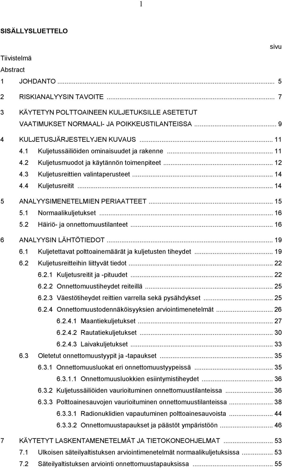4 Kuljetusreitit... 14 5 ANALYYSIMENETELMIEN PERIAATTEET... 15 5.1 Normaalikuljetukset... 16 5.2 Häiriö- ja onnettomuustilanteet... 16 6 ANALYYSIN LÄHTÖTIEDOT... 19 6.