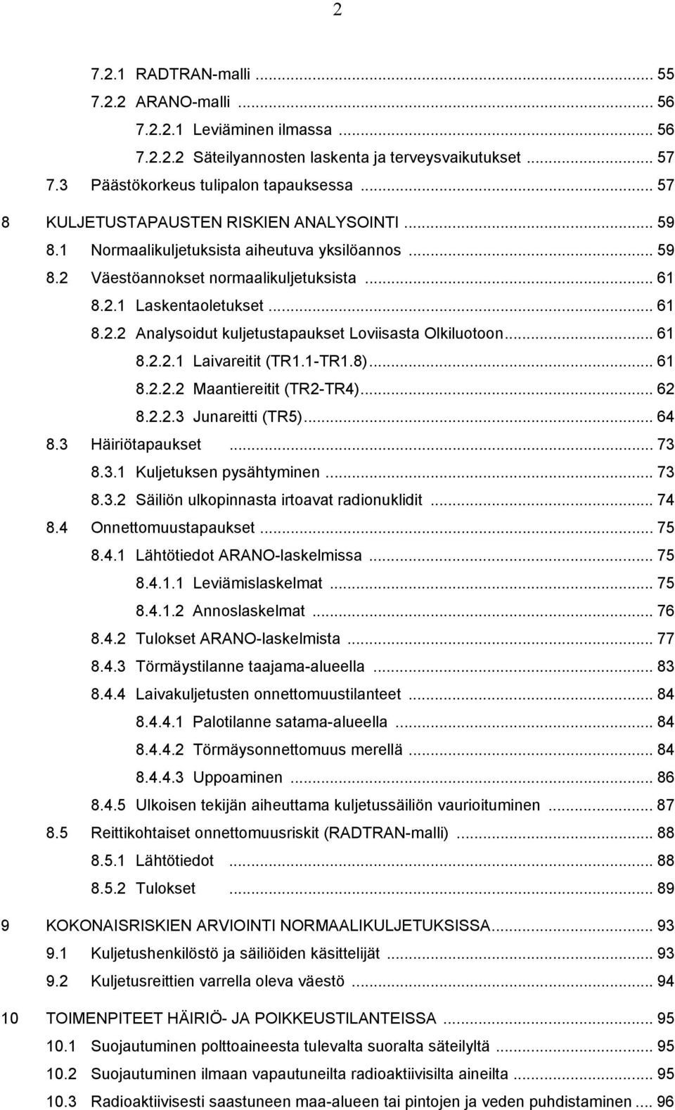 .. 61 8.2.2.1 Laivareitit (TR1.1-TR1.8)... 61 8.2.2.2 Maantiereitit (TR2-TR4)... 62 8.2.2.3 Junareitti (TR5)... 64 8.3 Häiriötapaukset... 73 8.3.1 Kuljetuksen pysähtyminen... 73 8.3.2 Säiliön ulkopinnasta irtoavat radionuklidit.