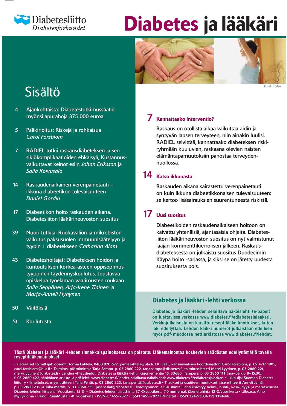 Salla Seppänen, Arja-Irene Tiainen ja Marja-Anneli Hynynen 7 14 17 Kannattaako interventio? Raskaus on otollista aikaa vaikuttaa äidin ja syntyvän lapsen terveyteen, niin ainakin luulisi.