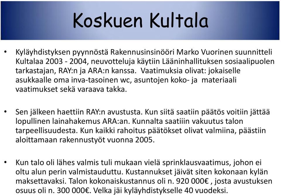 Kun siitä saatiin päätös voitiin jättää lopullinen lainahakemus ARA:an. Kunnalta saatiiin vakuutus talon tarpeellisuudesta.