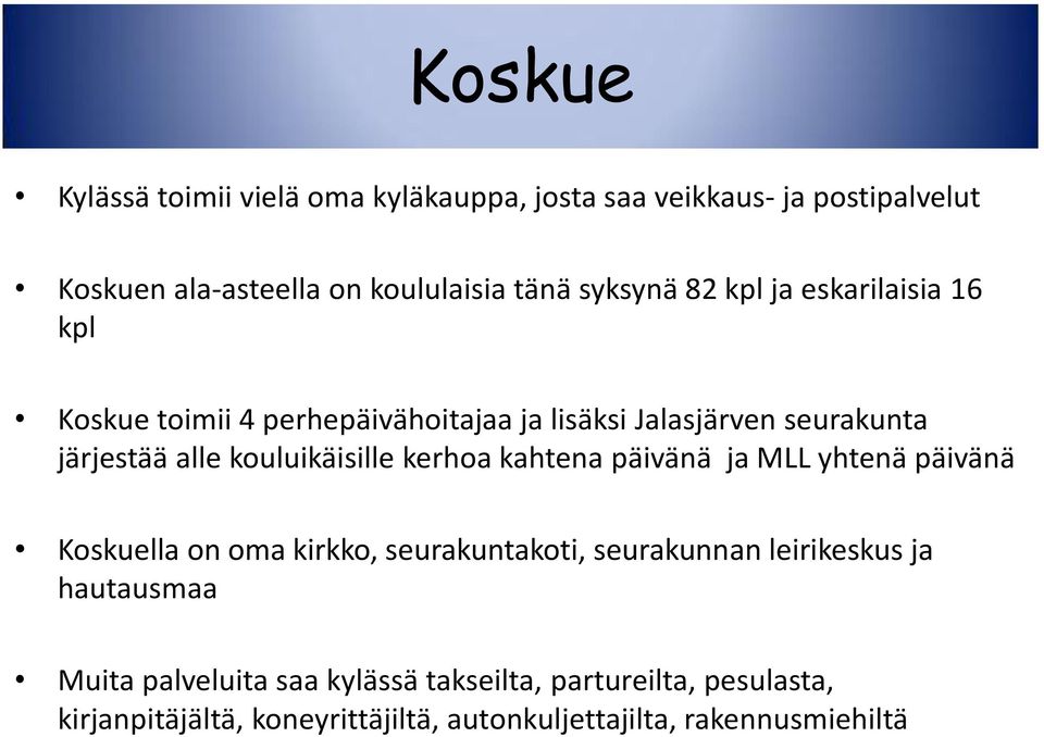 kerhoa kahtena päivänä ja MLL yhtenä päivänä Koskuella on oma kirkko, seurakuntakoti, seurakunnan leirikeskus ja hautausmaa Muita