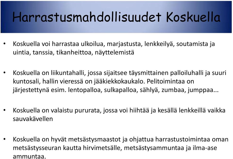 Pelitoimintaa on järjestettynä esim. lentopalloa, sulkapalloa, sählyä, zumbaa, jumppaa.