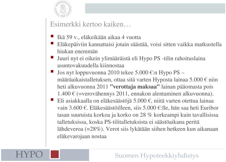 kiinnostaa Jos nyt loppuvuonna 2010 tekee 5.000 :n Hypo PS määräaikaistalletuksen, ottaa sitä varten Hyposta lainaa 5.000 niin heti alkuvuonna 2011 verottaja maksaa lainan pääomasta pois 1.