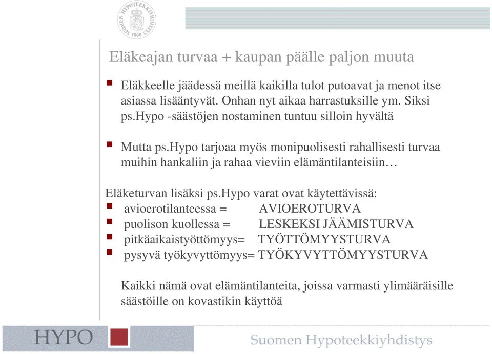 hypo tarjoaa myös monipuolisesti rahallisesti turvaa muihin hankaliin ja rahaa vieviin elämäntilanteisiin Eläketurvan lisäksi ps.