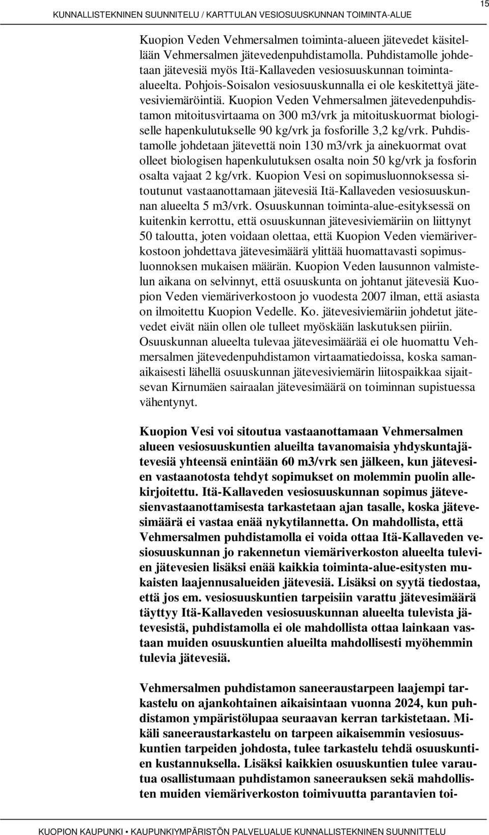 Kuopion Veden Vehmersalmen jätevedenpuhdistamon mitoitusvirtaama on 300 m3/vrk ja mitoituskuormat biologiselle hapenkulutukselle 90 kg/vrk ja fosforille 3,2 kg/vrk.